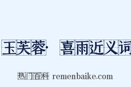 玉芙蓉·喜雨近义词是什么意思的图片